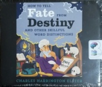 How to Tell Fate from Destiny and other Skillful Word Distinctions written by Charles Harrington Elster performed by Charles Harrington Elster on CD (Unabridged)